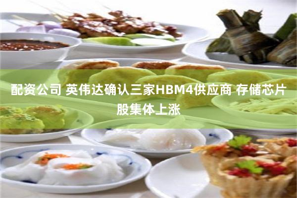 配资公司 英伟达确认三家HBM4供应商 存储芯片股集体上涨